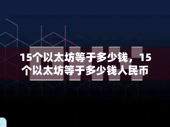 15个以太坊等于多少钱，15个以太坊等于多少钱人民币-第1张图片-币数通