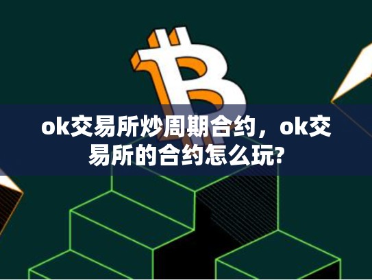 ok交易所炒周期合约，ok交易所的合约怎么玩?