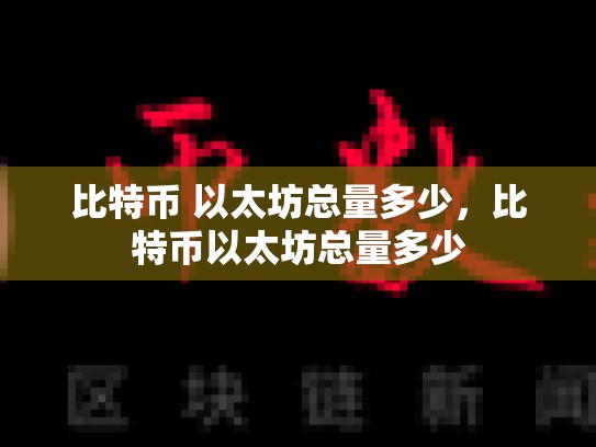 比特币 以太坊总量多少，比特币以太坊总量多少-第1张图片-币数通
