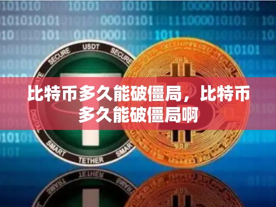 比特币多久能破僵局，比特币多久能破僵局啊