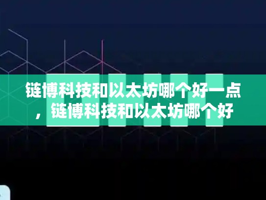 链博科技和以太坊哪个好一点，链博科技和以太坊哪个好