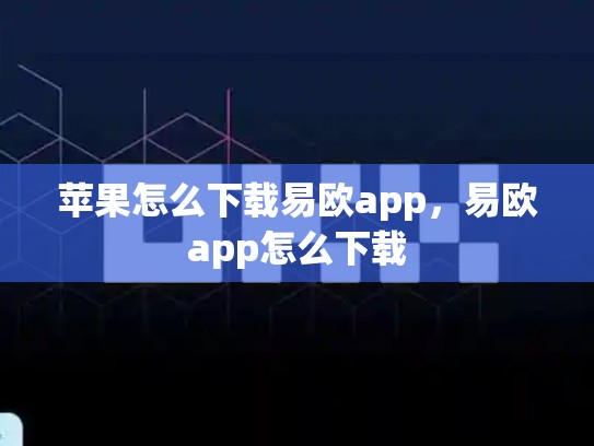 苹果怎么下载易欧app，易欧app怎么下载