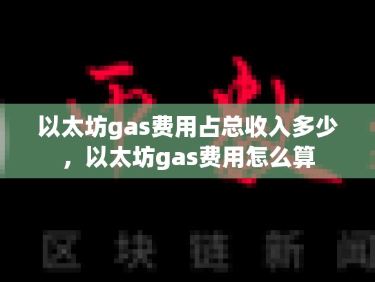以太坊gas费用占总收入多少，以太坊gas费用怎么算