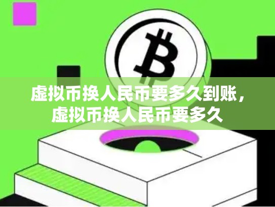 虚拟币换人民币要多久到账，虚拟币换人民币要多久