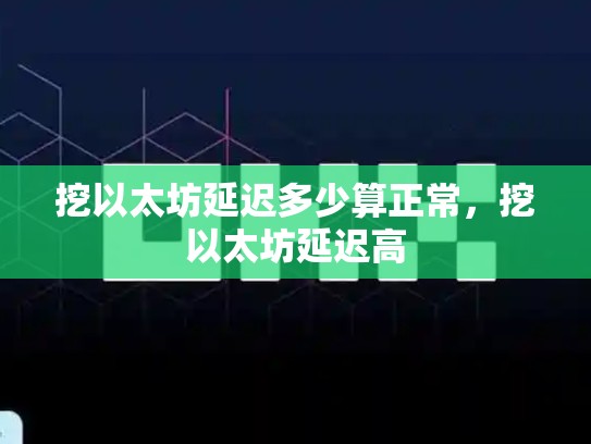 挖以太坊延迟多少算正常，挖以太坊延迟高-第1张图片-币数通