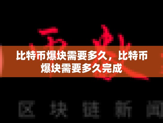比特币爆块需要多久，比特币爆块需要多久完成