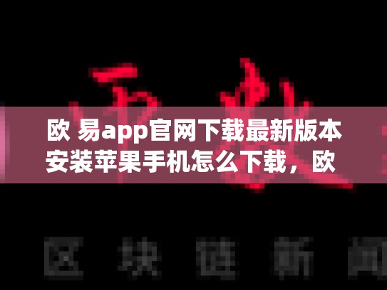 欧 易app官网下载最新版本安装苹果手机怎么下载，欧 易app官网下载最新版本安装苹果手机