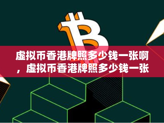 虚拟币香港牌照多少钱一张啊，虚拟币香港牌照多少钱一张