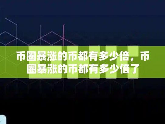 币圈暴涨的币都有多少倍，币圈暴涨的币都有多少倍了