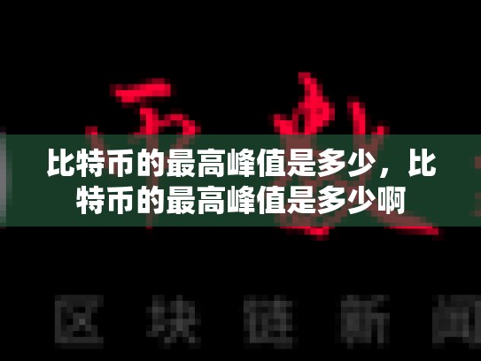 比特币的最高峰值是多少，比特币的最高峰值是多少啊