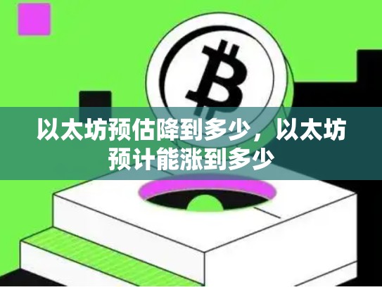 以太坊预估降到多少，以太坊预计能涨到多少-第1张图片-币数通