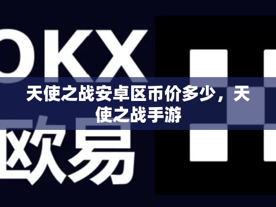 天使之战安卓区币价多少，天使之战手游-第1张图片-币数通