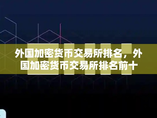 外国加密货币交易所排名，外国加密货币交易所排名前十