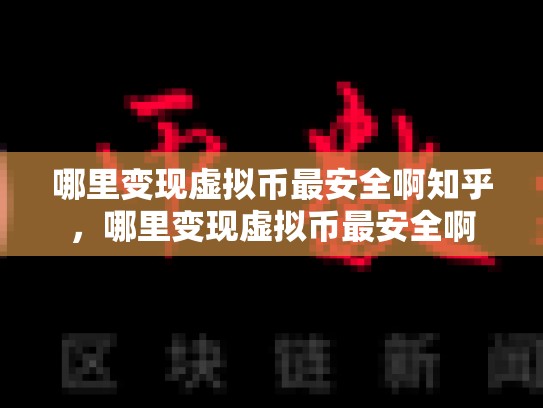 哪里变现虚拟币最安全啊知乎，哪里变现虚拟币最安全啊