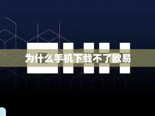 为什么手机下载不了欧易-第1张图片-币数通