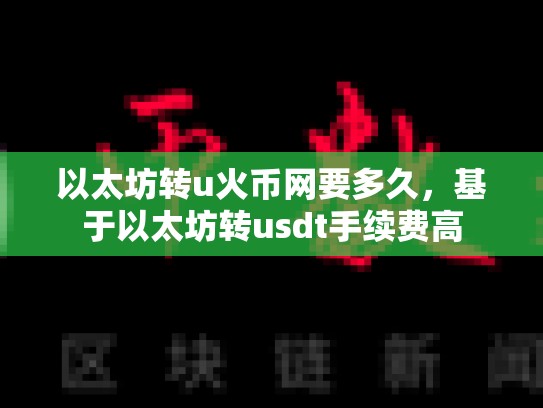 以太坊转u火币网要多久，基于以太坊转usdt手续费高-第1张图片-币数通