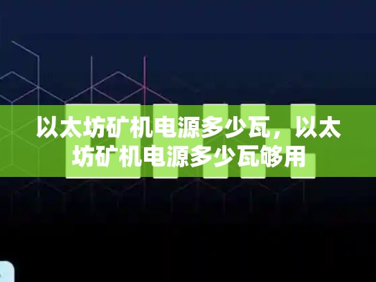 以太坊矿机电源多少瓦，以太坊矿机电源多少瓦够用