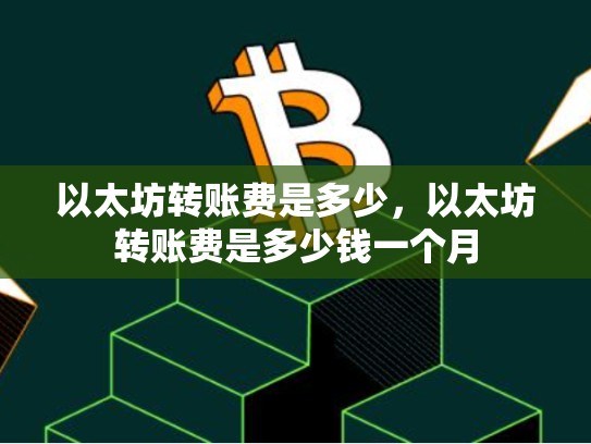 以太坊转账费是多少，以太坊转账费是多少钱一个月