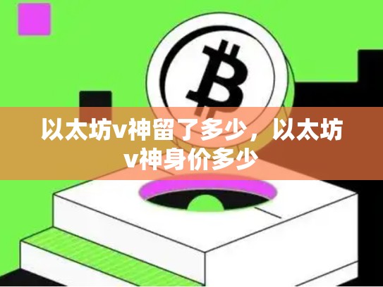 以太坊v神留了多少，以太坊v神身价多少