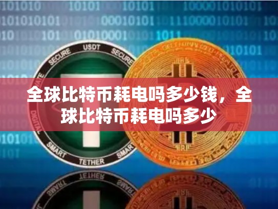 全球比特币耗电吗多少钱，全球比特币耗电吗多少-第1张图片-币数通