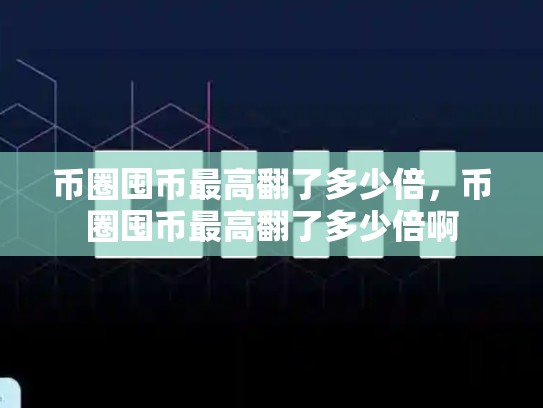 币圈囤币最高翻了多少倍，币圈囤币最高翻了多少倍啊