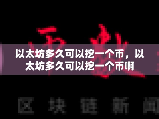 以太坊多久可以挖一个币，以太坊多久可以挖一个币啊
