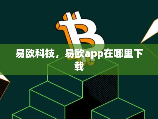 易欧科技，易欧app在哪里下载-第1张图片-币数通