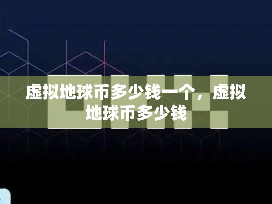 虚拟地球币多少钱一个，虚拟地球币多少钱