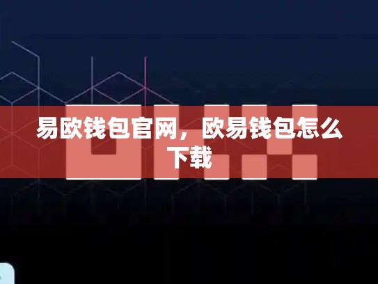 易欧钱包官网，欧易钱包怎么下载