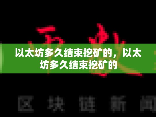 以太坊多久结束挖矿的，以太坊多久结束挖矿的