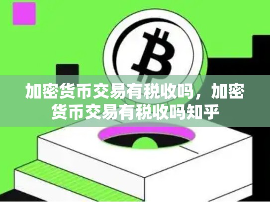 加密货币交易有税收吗，加密货币交易有税收吗知乎-第1张图片-币数通