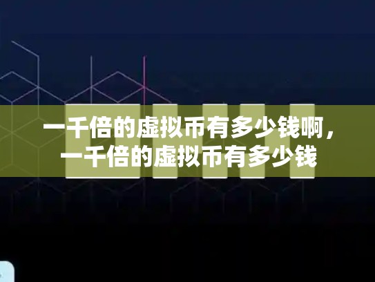 一千倍的虚拟币有多少钱啊，一千倍的虚拟币有多少钱-第1张图片-币数通