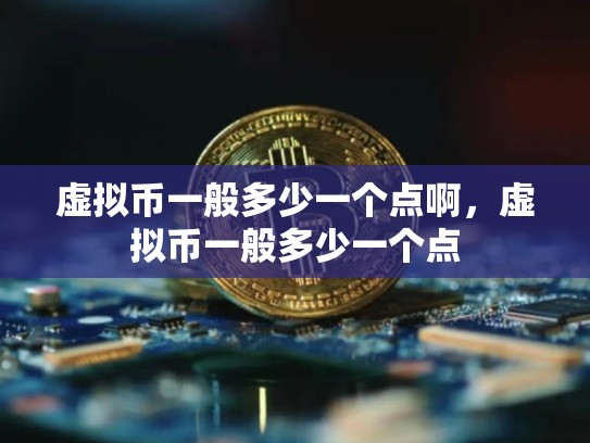 虚拟币一般多少一个点啊，虚拟币一般多少一个点