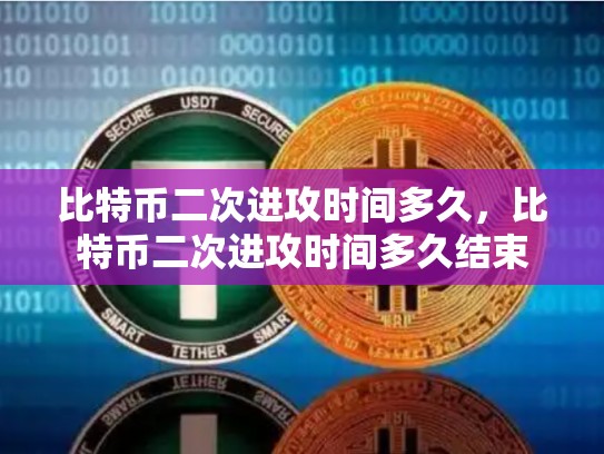 比特币二次进攻时间多久，比特币二次进攻时间多久结束-第1张图片-币数通