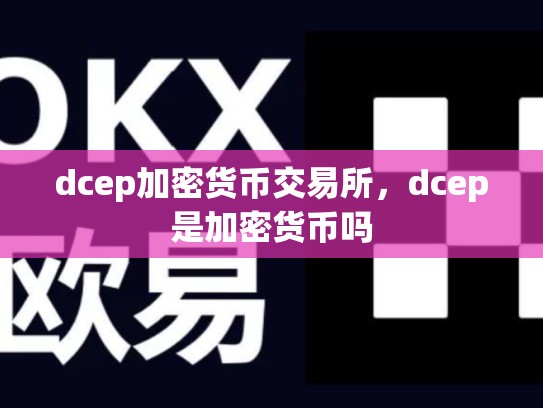 dcep加密货币交易所，dcep是加密货币吗-第1张图片-币数通