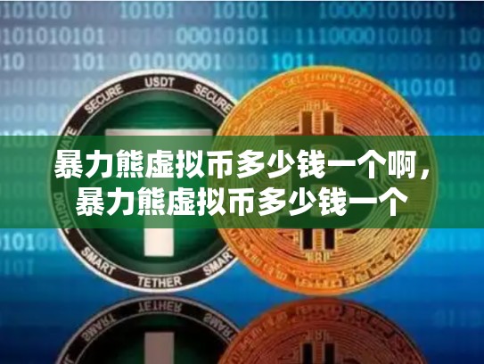 暴力熊虚拟币多少钱一个啊，暴力熊虚拟币多少钱一个-第1张图片-币数通