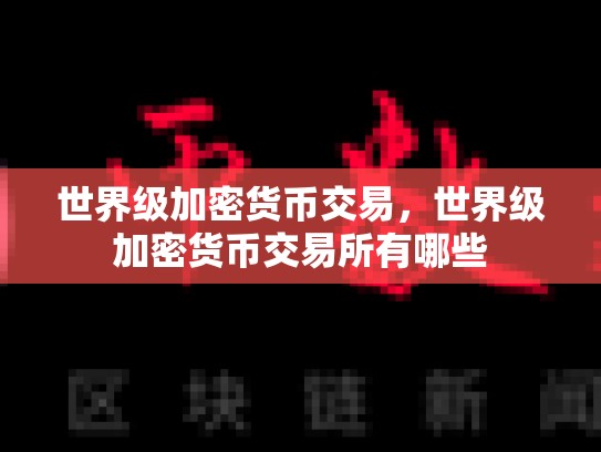 世界级加密货币交易，世界级加密货币交易所有哪些