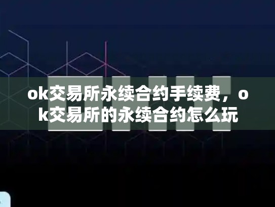 ok交易所永续合约手续费，ok交易所的永续合约怎么玩-第1张图片-币数通