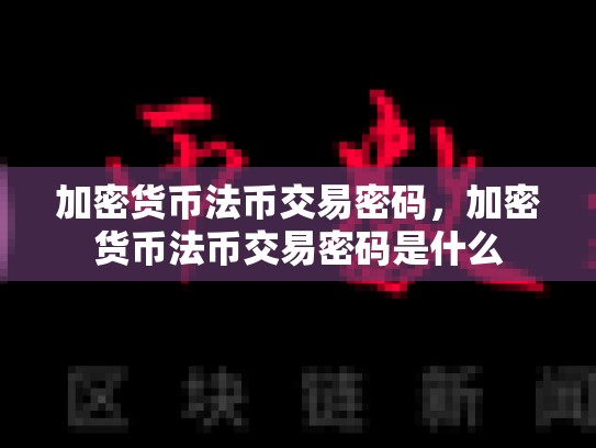 加密货币法币交易密码，加密货币法币交易密码是什么-第1张图片-币数通