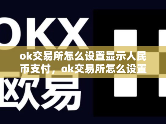 ok交易所怎么设置显示人民币支付，ok交易所怎么设置显示人民币-第1张图片-币数通