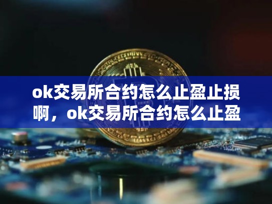 ok交易所合约怎么止盈止损啊，ok交易所合约怎么止盈止损-第1张图片-币数通