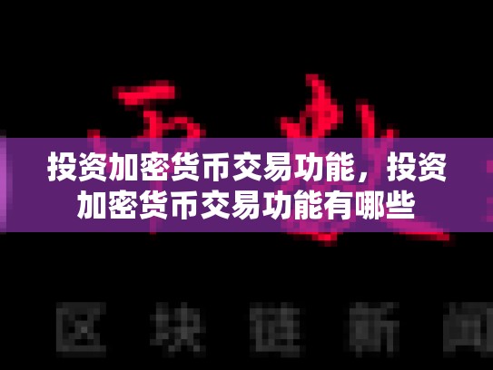 投资加密货币交易功能，投资加密货币交易功能有哪些-第1张图片-币数通