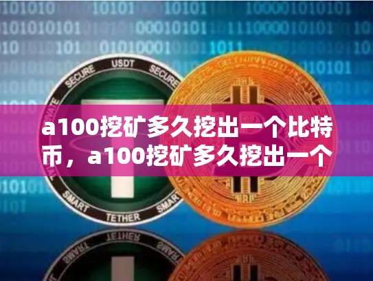a100挖矿多久挖出一个比特币，a100挖矿多久挖出一个比特币啊