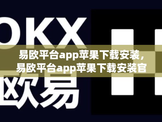 易欧平台app苹果下载安装，易欧平台app苹果下载安装官网