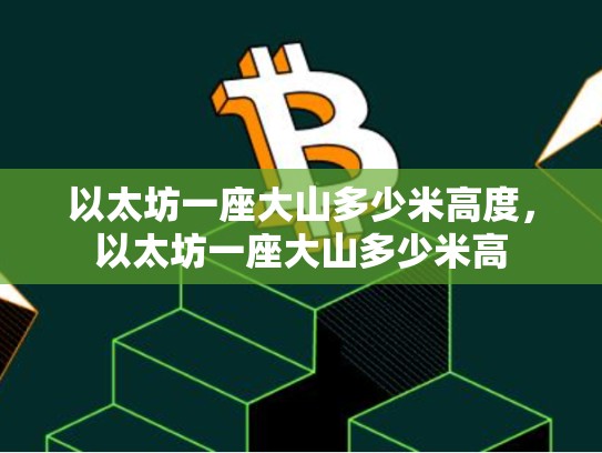 以太坊一座大山多少米高度，以太坊一座大山多少米高-第1张图片-币数通