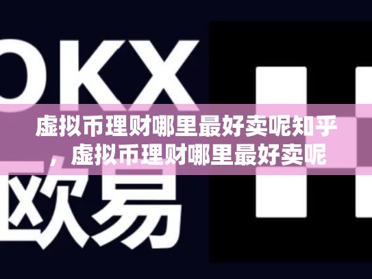 虚拟币理财哪里最好卖呢知乎，虚拟币理财哪里最好卖呢-第1张图片-币数通