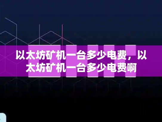 以太坊矿机一台多少电费，以太坊矿机一台多少电费啊-第1张图片-币数通