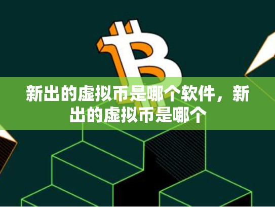 新出的虚拟币是哪个软件，新出的虚拟币是哪个-第1张图片-币数通