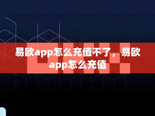 易欧app怎么充值不了，易欧app怎么充值-第1张图片-币数通