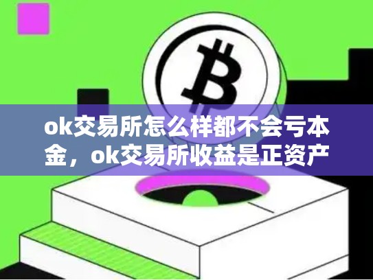 ok交易所怎么样都不会亏本金，ok交易所收益是正资产没有增加